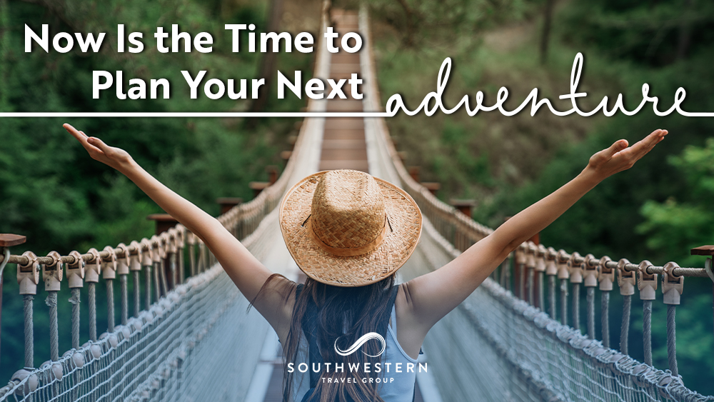 Now Is the Time to Plan Your Next Adventure