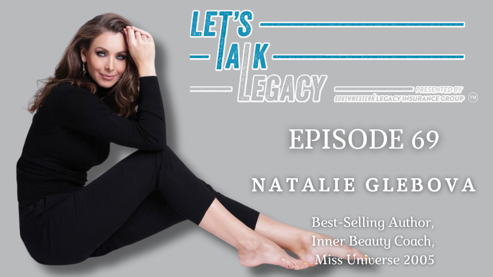 The Beauty Within, with Natalie Glebova – Episode 69 of Let’s Talk Legacy
